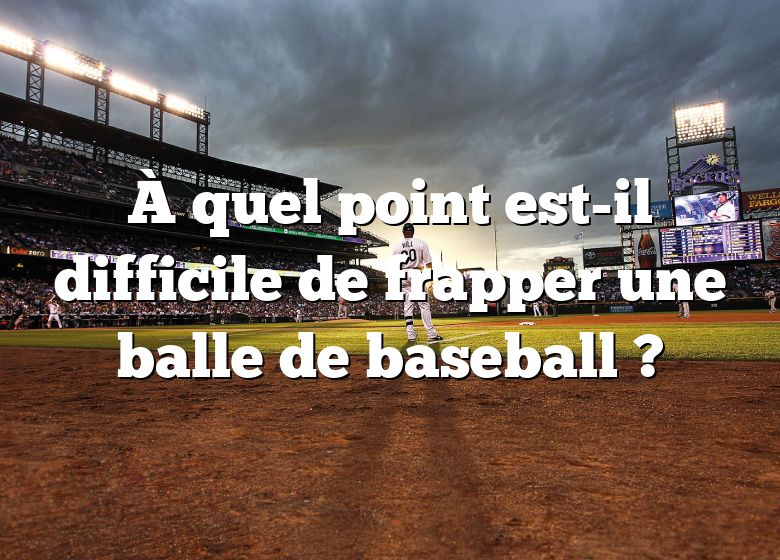 À quel point est-il difficile de frapper une balle de baseball ?